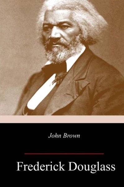 John Brown - Frederick Douglass - Bücher - Createspace Independent Publishing Platf - 9781717316950 - 26. April 2018