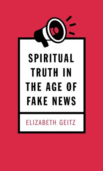 Cover for Elizabeth Geitz · Spiritual Truth in the Age of Fake News (Hardcover Book) (2019)