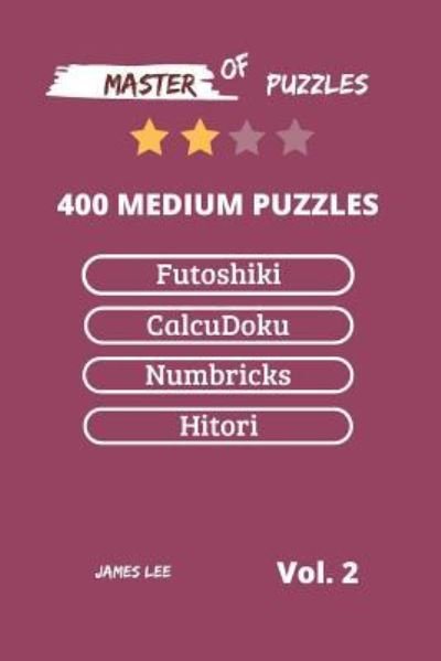 Cover for James Lee · Master of Puzzles - Futoshiki, Calcudoku, Numbricks, Hitori 400 Medium Puzzles Vol.2 (Pocketbok) (2018)