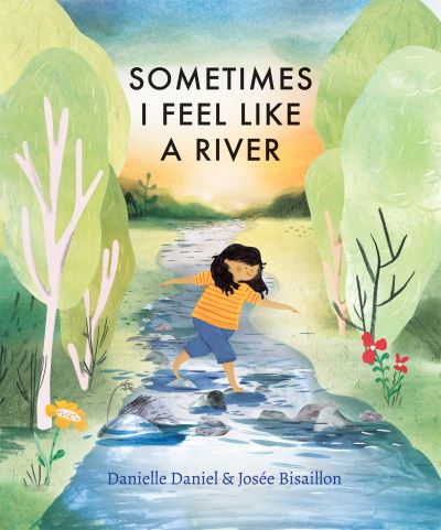 Sometimes I Feel Like a River - Sometimes I Feel Like - Danielle Daniel - Books - Groundwood Books Ltd ,Canada - 9781773066950 - April 20, 2023