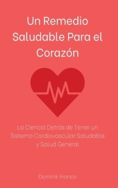 Un Remedio Saludable Para el Corazon - Dominik Franco - Books - Northern Press Inc. - 9781774340950 - June 6, 2020