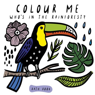Cover for Surya Sajnani · Colour Me: Who’s in the Rainforest?: Watch Me Change Colour In Water - Wee Gallery Bath Books (Board book) [Qed / 978-1-78493-095-0 edition] (2018)