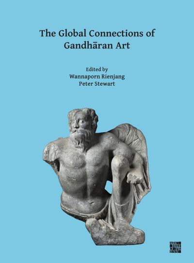 Cover for The Global Connections of Gandharan Art: Proceedings of the Third International Workshop of the Gandhara Connections Project, University of Oxford, 18th-19th March, 2019 (Paperback Book) (2020)