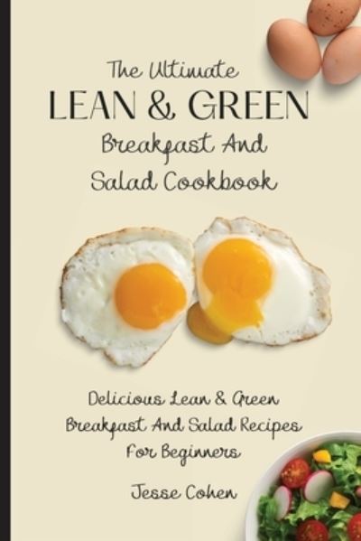 Cover for Jesse Cohen · The Ultimate Lean &amp; Green Breakfast And Salad Cookbook: Delicious Lean &amp; Green Breakfast And Salad Recipes For Beginners (Pocketbok) (2021)