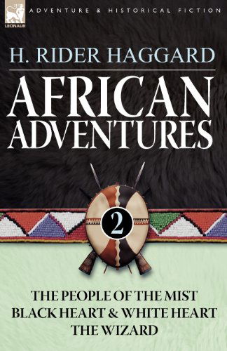 African Adventures: 2-The People of the Mist, Black Heart and White Heart & the Wizard - Sir H Rider Haggard - Books - Leonaur Ltd - 9781846777950 - September 21, 2009