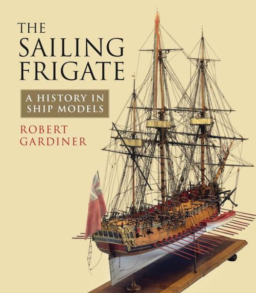 Cover for Robert Gardiner · The Sailing Frigate: A History in Ship Models (Paperback Book) [Annotated edition] (2016)