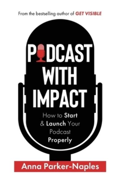 Anna Parker-Naples · Podcast With Impact: How to start & launch your podcast properly (Hardcover Book) (2020)