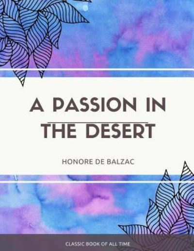 A Passion in the Desert - Honore de Balzac - Kirjat - Createspace Independent Publishing Platf - 9781973848950 - torstai 27. heinäkuuta 2017