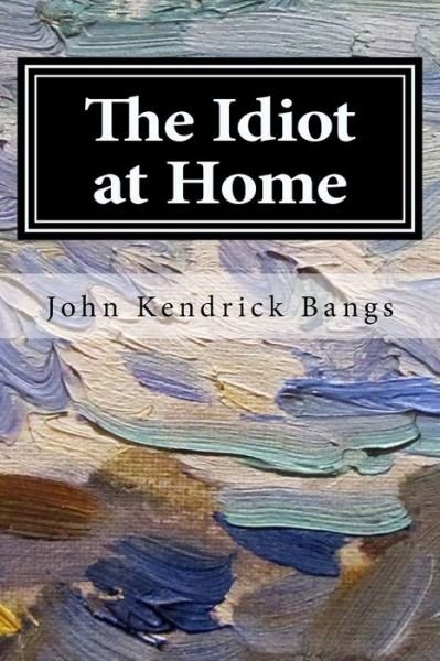 Cover for John Kendrick Bangs · The Idiot at Home (Paperback Book) (2017)
