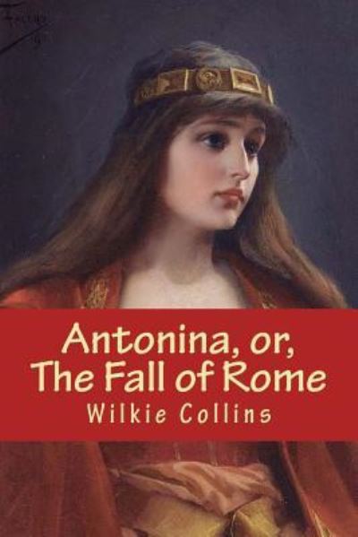 Antonina, or, The Fall of Rome - Wilkie Collins - Books - Createspace Independent Publishing Platf - 9781981586950 - December 10, 2017