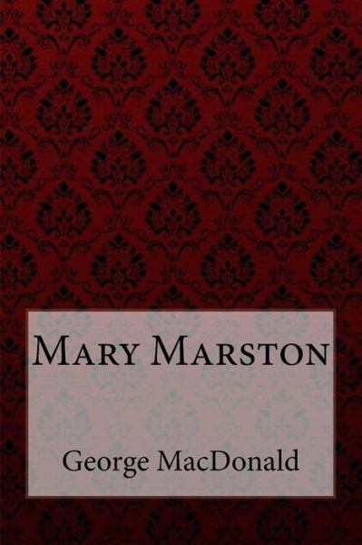 Mary Marston George MacDonald - George MacDonald - Książki - Createspace Independent Publishing Platf - 9781985306950 - 11 lutego 2018