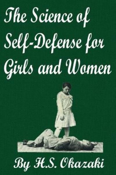 The Science of Self Defense for Girls and Women - H S Okazaki - Livros - Createspace Independent Publishing Platf - 9781986370950 - 12 de março de 2018