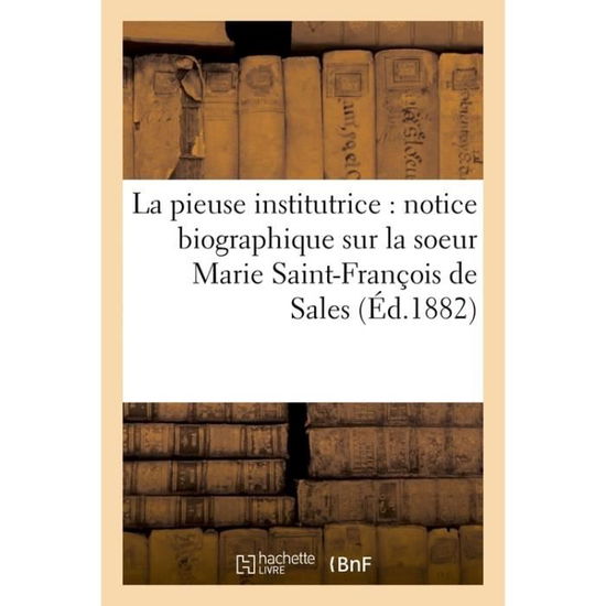 Cover for J Ressayre · La Pieuse Institutrice: Notice Biographique Sur La Soeur Marie Saint-Francois de Sales (Paperback Book) (2016)