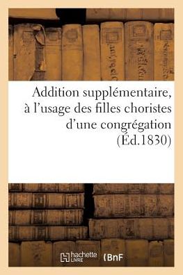 Cover for Sans Auteur · Addition Supplementaire A l'Usage Des Filles Choristes d'Une Congregation (Paperback Book) (2017)