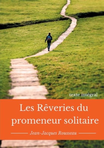 Cover for Jean-Jacques Rousseau · Les reveries du promeneur solitaire: Le testament posthume et inacheve de Jean-Jacques Rousseau (texte integral) (Paperback Bog) (2018)