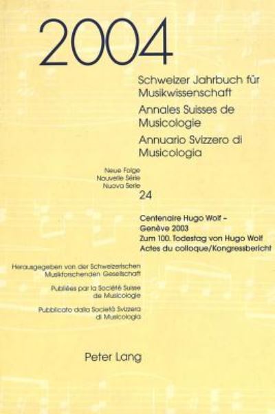 Cover for Schweizer Jahrbuch fuer Musikwissenschaft- Annales Suisses de Musicologie- Annuario Svizzero di Musicologia: Neue Folge / Nouvelle Serie / Nuova Serie- 24 (2004)- Centenaire Hugo Wolf - Geneve 2003- Zum 100. Todestag von Hugo Wolf- (Actes du colloque / Ko (Paperback Book) (2005)