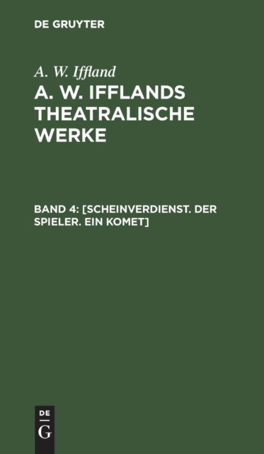 Cover for A. W. Iffland · [Scheinverdienst. der Spieler. ein Komet] : Aus : [Theatralische Werke] A. W. Ifflands theatralische Werke (Book) (1901)