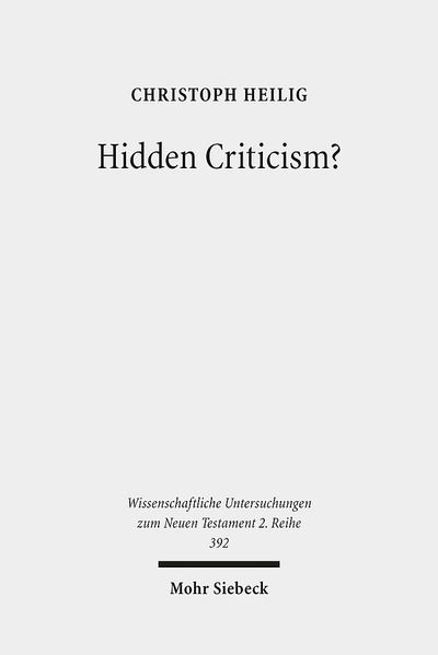 Cover for Christoph Heilig · Hidden Criticism?: The Methodology and Plausibility of the Search for a Counter-Imperial Subtext in Paul - Wissenschaftliche Untersuchungen zum Neuen Testament 2. Reihe (Paperback Book) (2015)