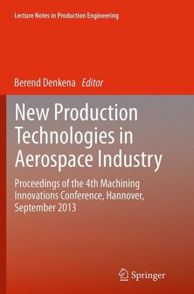 New Production Technologies in Aerospace Industry: Proceedings of the 4th Machining Innovations Conference, Hannover, September 2013 - Lecture Notes in Production Engineering (Pocketbok) [Softcover reprint of the original 1st ed. 2014 edition] (2016)