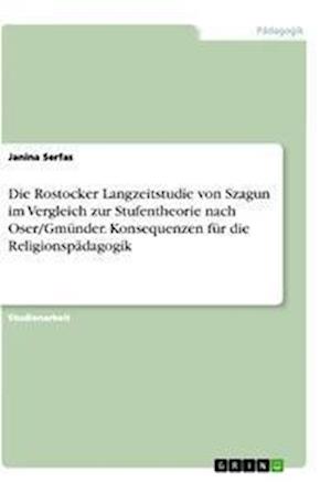 Cover for Janina Serfas · Die Rostocker Langzeitstudie von Szagun im Vergleich zur Stufentheorie nach Oser / Gmunder. Konsequenzen fur die Religionspadagogik (Paperback Book) (2021)