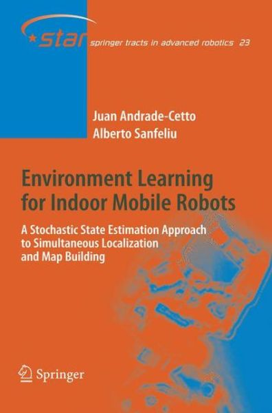 Cover for Juan Andrade Cetto · Environment Learning for Indoor Mobile Robots: A Stochastic State Estimation Approach to Simultaneous Localization and Map Building - Springer Tracts in Advanced Robotics (Inbunden Bok) [2006 edition] (2006)