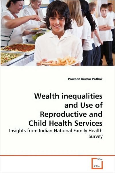 Cover for Praveen Kumar Pathak · Wealth Inequalities and Use of Reproductive and Child Health Services: Insights from Indian National Family Health Survey (Paperback Book) (2010)