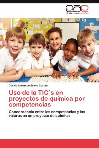 Cover for Carlos Armando Bravo Corona · Uso De La Tic's en Proyectos De Química Por Competencias: Concordancia Entre Las Competencias Y Los Valores en Un Proyecto De Química (Paperback Book) [Spanish edition] (2012)