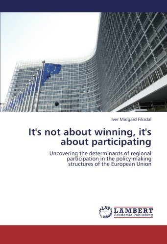 Cover for Iver Midgard Fiksdal · It's Not About Winning, It's About Participating: Uncovering the Determinants of Regional Participation in the Policy-making  Structures of the European Union (Paperback Bog) (2012)