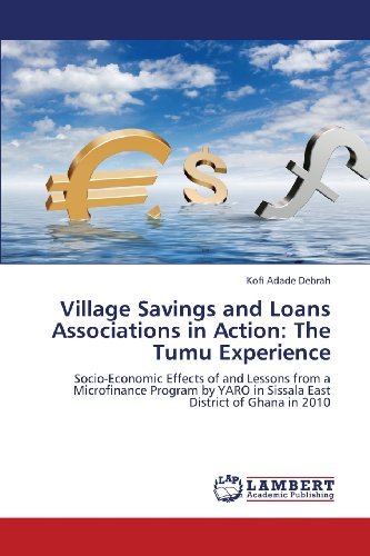 Cover for Kofi Adade Debrah · Village Savings and Loans Associations in Action:  the Tumu Experience: Socio-economic Effects of and Lessons from a Microfinance Program by Yaro in Sissala East District of Ghana in 2010 (Pocketbok) (2013)