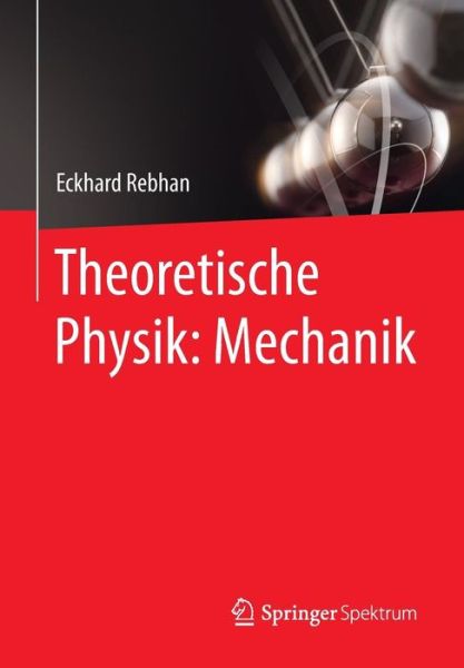 Theoretische Physik: Mechanik - Eckhard Rebhan - Books - Springer-Verlag Berlin and Heidelberg Gm - 9783662452950 - February 19, 2015