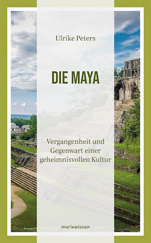 Die Maya - Ulrike Peters - Books - marix Verlag ein Imprint von Verlagshaus - 9783737411950 - March 20, 2022