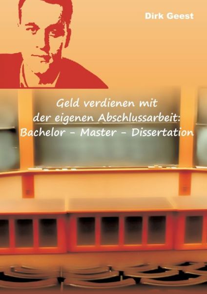 Cover for Dirk Geest · Geld verdienen mit der eigenen Abschlussarbeit: Bachelor - Master - Dissertation (Paperback Book) (2020)