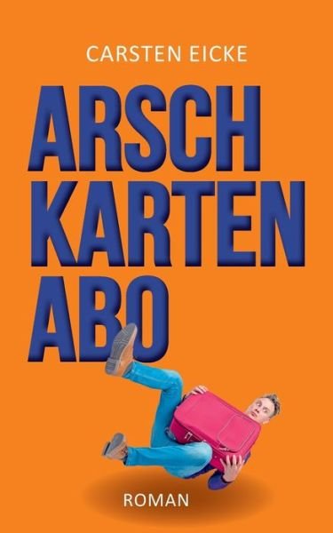 Arschkarten-Abo - Carsten Eicke - Bøger - Books on Demand - 9783751932950 - 27. maj 2020
