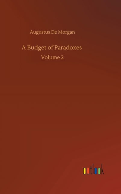 A Budget of Paradoxes: Volume 2 - Augustus de Morgan - Libros - Outlook Verlag - 9783752373950 - 30 de julio de 2020