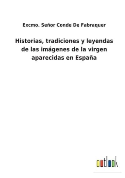 Cover for Excmo Senor Conde de Fabraquer · Historias, tradiciones y leyendas de las imagenes de la virgen aparecidas en Espana (Taschenbuch) (2022)