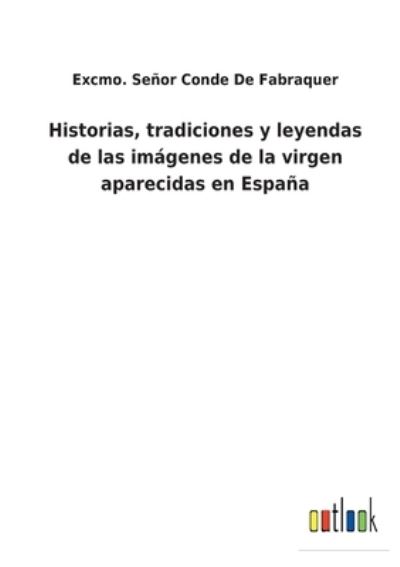 Cover for Excmo Senor Conde de Fabraquer · Historias, tradiciones y leyendas de las imagenes de la virgen aparecidas en Espana (Paperback Book) (2022)