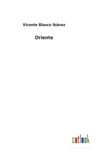 Oriente - Vicente Blasco Ibanez - Books - Outlook Verlag - 9783752498950 - February 24, 2022