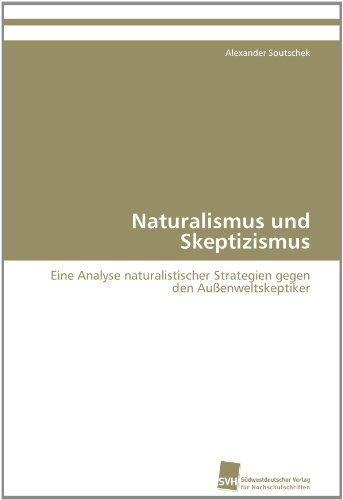 Cover for Alexander Soutschek · Naturalismus Und Skeptizismus: Eine Analyse Naturalistischer Strategien Gegen den Außenweltskeptiker (Paperback Book) [German edition] (2011)