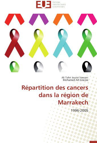 Cover for Mohamed Ait Erraisse · Répartition Des Cancers Dans La Région De Marrakech: 1996-2005 (Paperback Book) [French edition] (2018)
