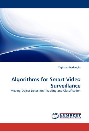 Cover for Yigithan Dedeoglu · Algorithms for Smart Video Surveillance: Moving Object Detection, Tracking and Classification (Paperback Bog) (2010)