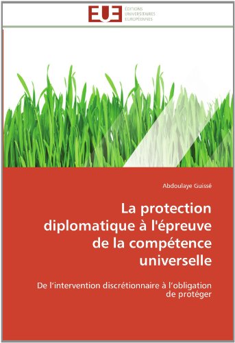 Cover for Abdoulaye Guissé · La Protection Diplomatique À L'épreuve De La Compétence Universelle: De L'intervention Discrétionnaire À L'obligation De Protéger (Taschenbuch) [French edition] (2018)