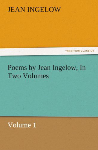 Poems by Jean Ingelow, in Two Volumes: Volume 1 (Tredition Classics) - Jean Ingelow - Books - tredition - 9783842434950 - November 5, 2011