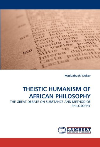 Theistic Humanism of African Philosophy: the Great Debate on Substance and Method of Philosophy - Maduabuchi Dukor - Books - LAP LAMBERT Academic Publishing - 9783843354950 - October 12, 2010
