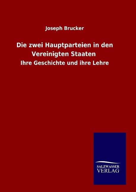 Die Zwei Hauptparteien in den Vereinigten Staaten - Joseph Brucker - Books - Salzwasser-Verlag Gmbh - 9783846085950 - September 9, 2015