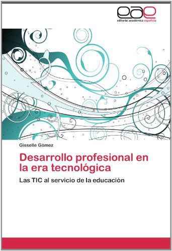 Cover for Gisselle Gómez · Desarrollo Profesional en La Era Tecnológica: Las Tic Al Servicio De La Educación (Paperback Book) [Spanish edition] (2011)