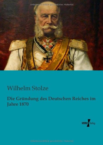 Cover for Wilhelm Stolze · Die Gruendung Des Deutschen Reiches Im Jahre 1870 (Taschenbuch) [German edition] (2019)