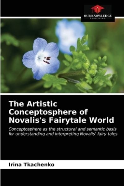 Cover for Irina Tkachenko · The Artistic Conceptosphere of Novalis's Fairytale World (Paperback Book) (2021)