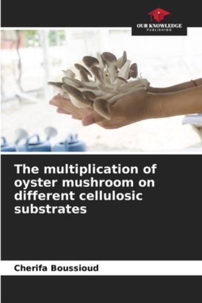 Cover for Cherifa Boussioud · The multiplication of oyster mushroom on different cellulosic substrates (Paperback Book) (2021)