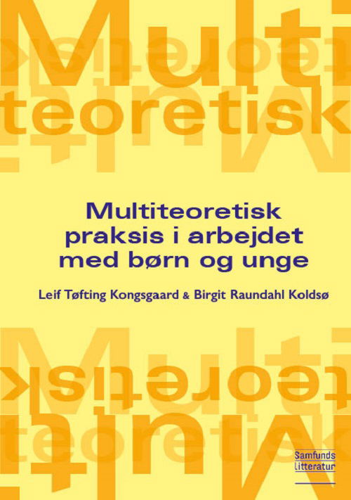 Multiteoretisk praksis i arbejdet med børn og unge - Leif Tøfting Kongsgaard og Birgit Raundahl Koldsø - Books - Samfundslitteratur - 9788759340950 - January 22, 2024