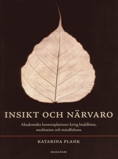 Cover for Katarina Plank · Insikt och närvaro : akademiska kontemplationer kring buddhism, meditation och mindfulness (Bok) (2011)